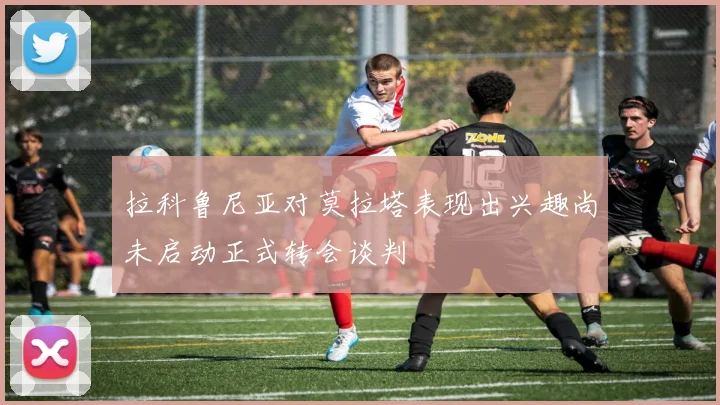 拉科鲁尼亚对莫拉塔表现出兴趣尚未启动正式转会谈判