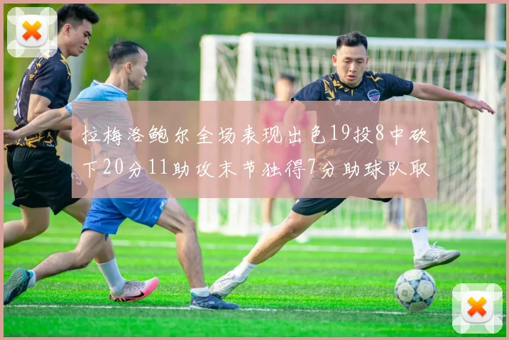 拉梅洛鲍尔全场表现出色19投8中砍下20分11助攻末节独得7分助球队取胜